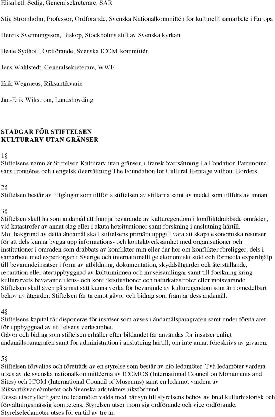 GRÄNSER 1 Stiftelsens namn är Stiftelsen Kulturarv utan gränser, i fransk översättning La Fondation Patrimoine sans frontières och i engelsk översättning The Foundation for Cultural Heritage without