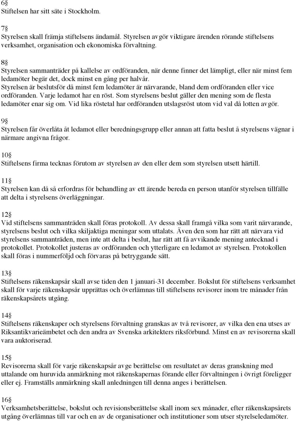 Styrelsen är beslutsför då minst fem ledamöter är närvarande, bland dem ordföranden eller vice ordföranden. Varje ledamot har en röst.