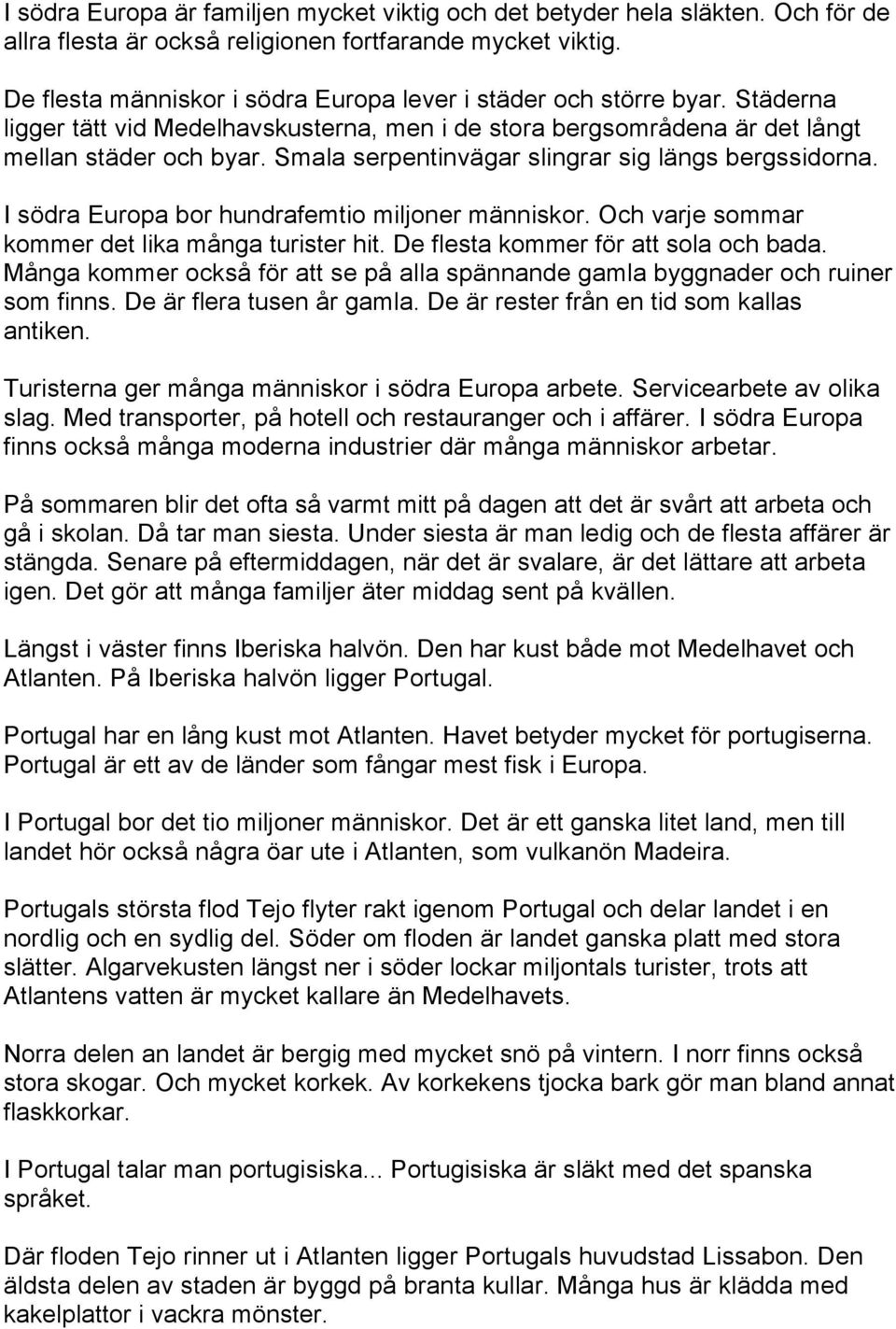 Smala serpentinvägar slingrar sig längs bergssidorna. I södra Europa bor hundrafemtio miljoner människor. Och varje sommar kommer det lika många turister hit. De flesta kommer för att sola och bada.