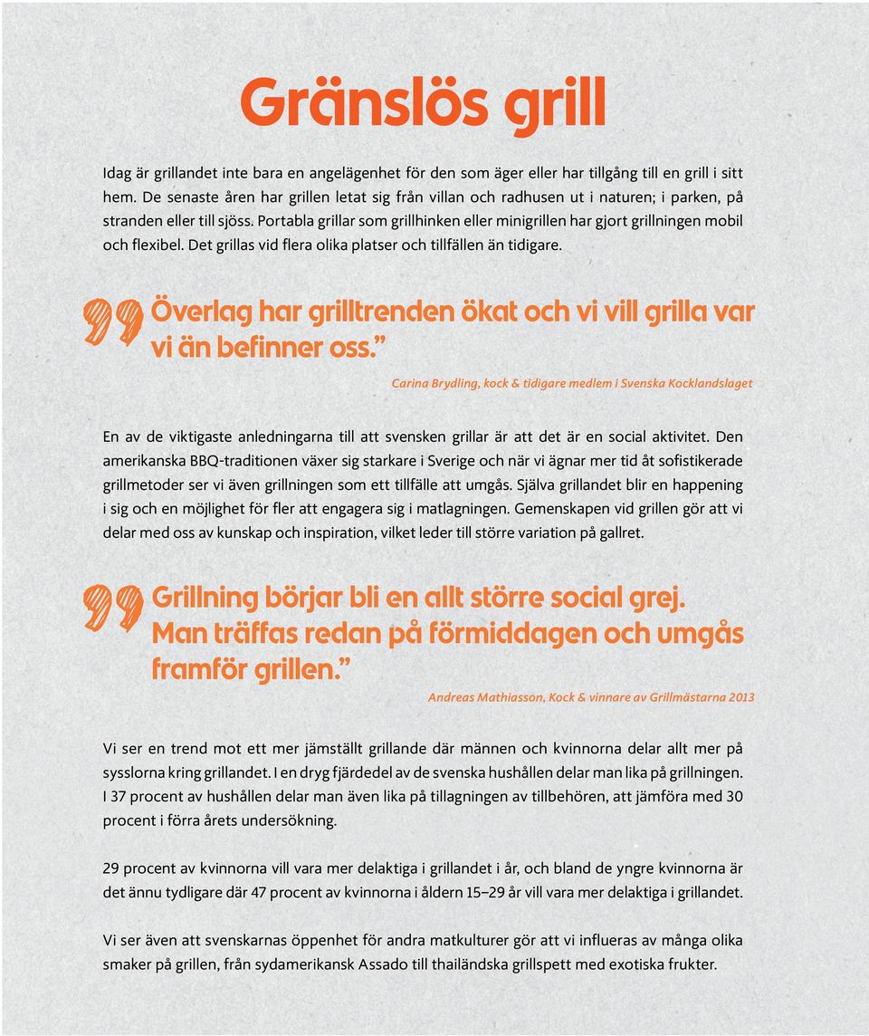 Portabla grillar som grillhinken eller minigrillen har gjort grillningen mobil och flexibel. Det grillas vid flera olika platser och tillfällen än tidigare.