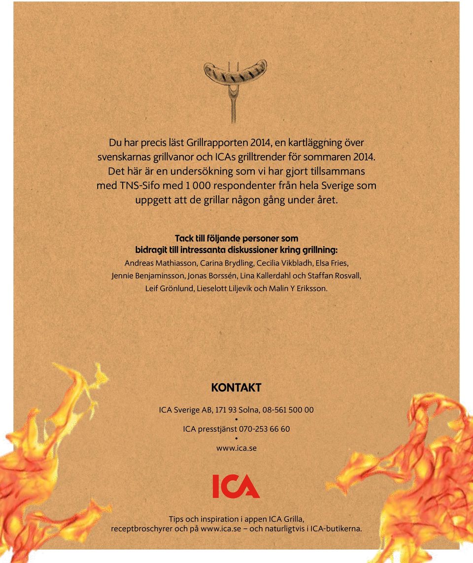 Tack till följande personer som bidragit till intressanta diskussioner kring grillning: Andreas Mathiasson, Carina Brydling, Cecilia Vikbladh, Elsa Fries, Jennie Benjaminsson, Jonas Borssén,