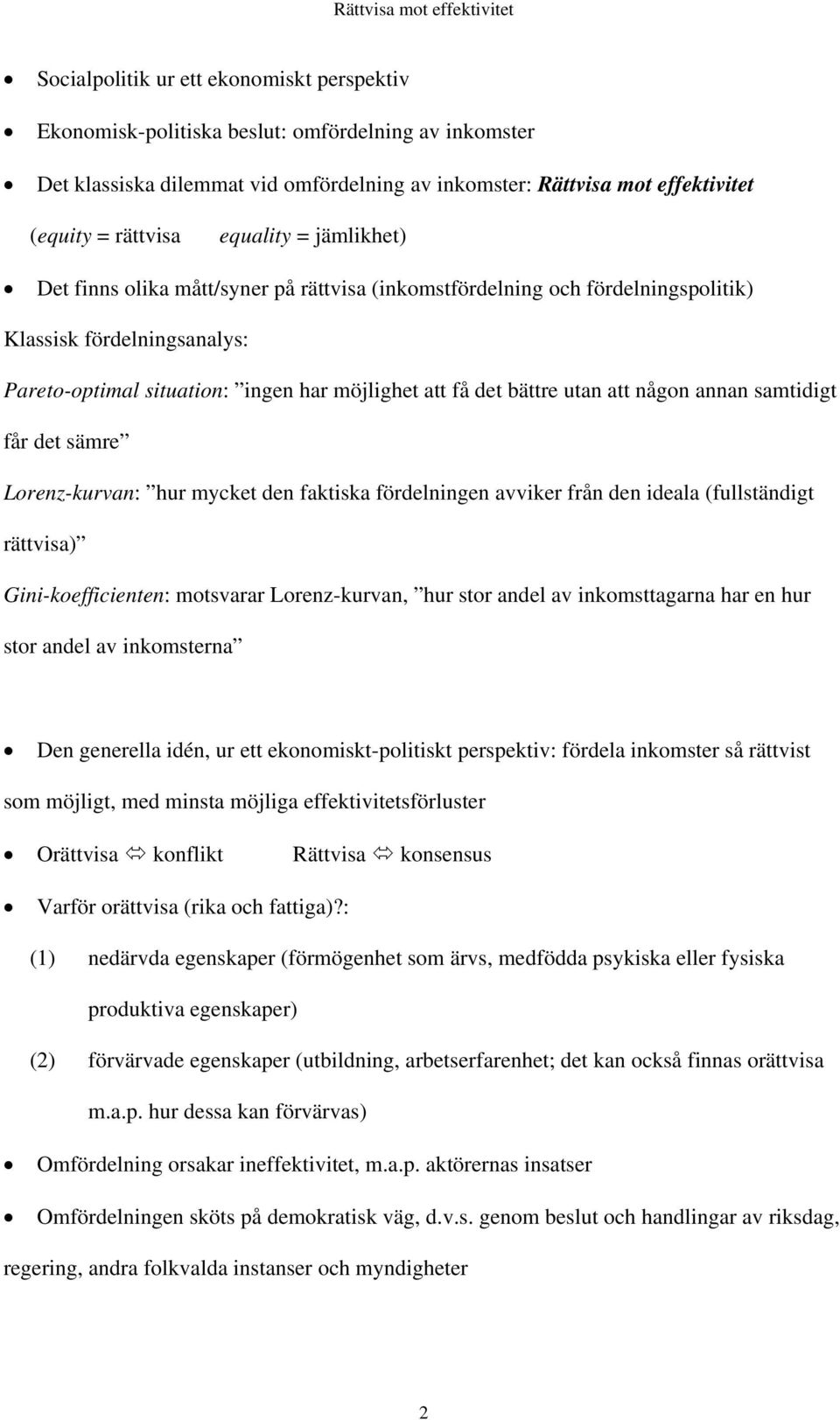 utan att någon annan samtidigt får det sämre Lorenz-kurvan: hur mycket den faktiska fördelningen avviker från den ideala (fullständigt rättvisa) Gini-koefficienten: motsvarar Lorenz-kurvan, hur stor