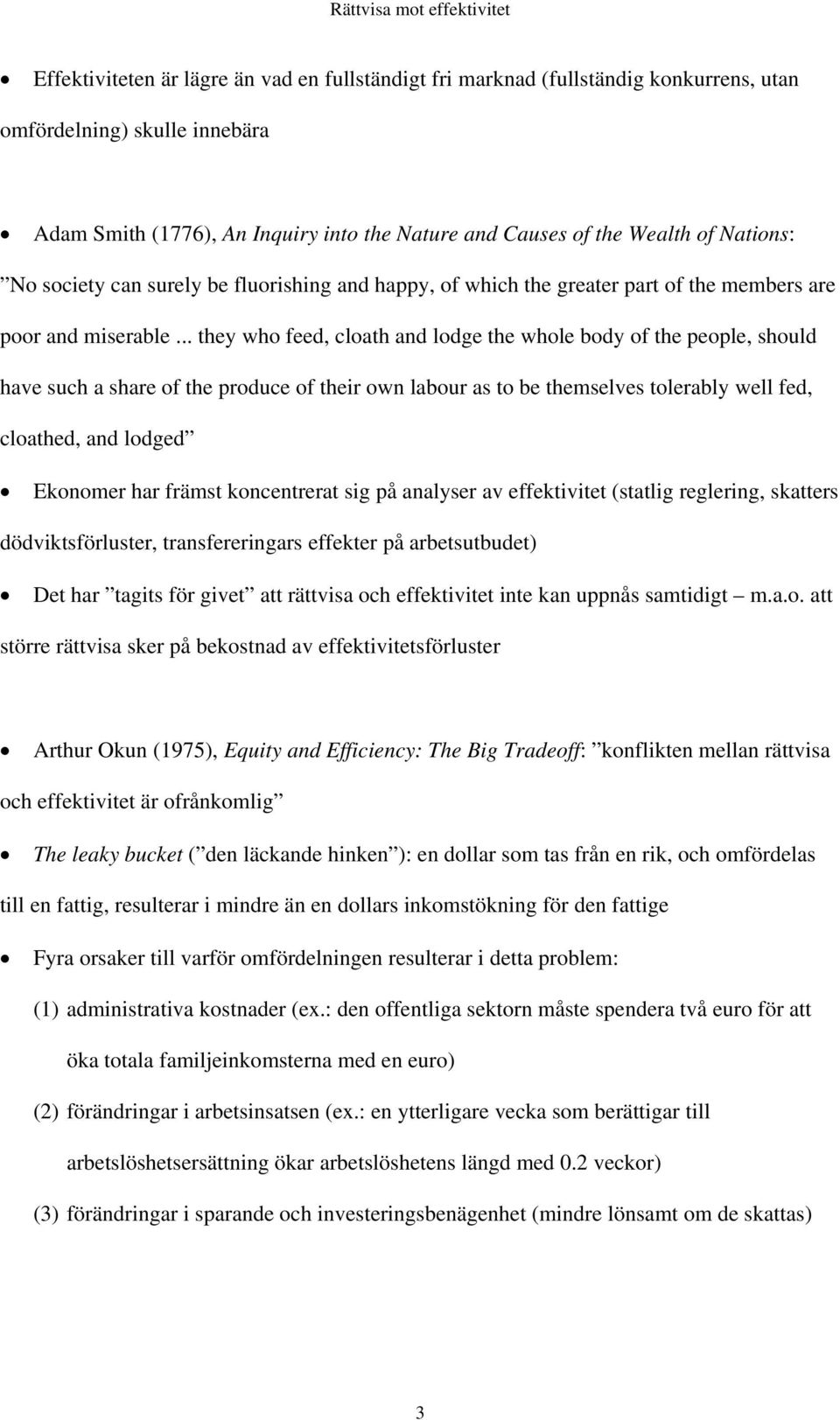 .. they who feed, cloath and lodge the whole body of the people, should have such a share of the produce of their own labour as to be themselves tolerably well fed, cloathed, and lodged Ekonomer har