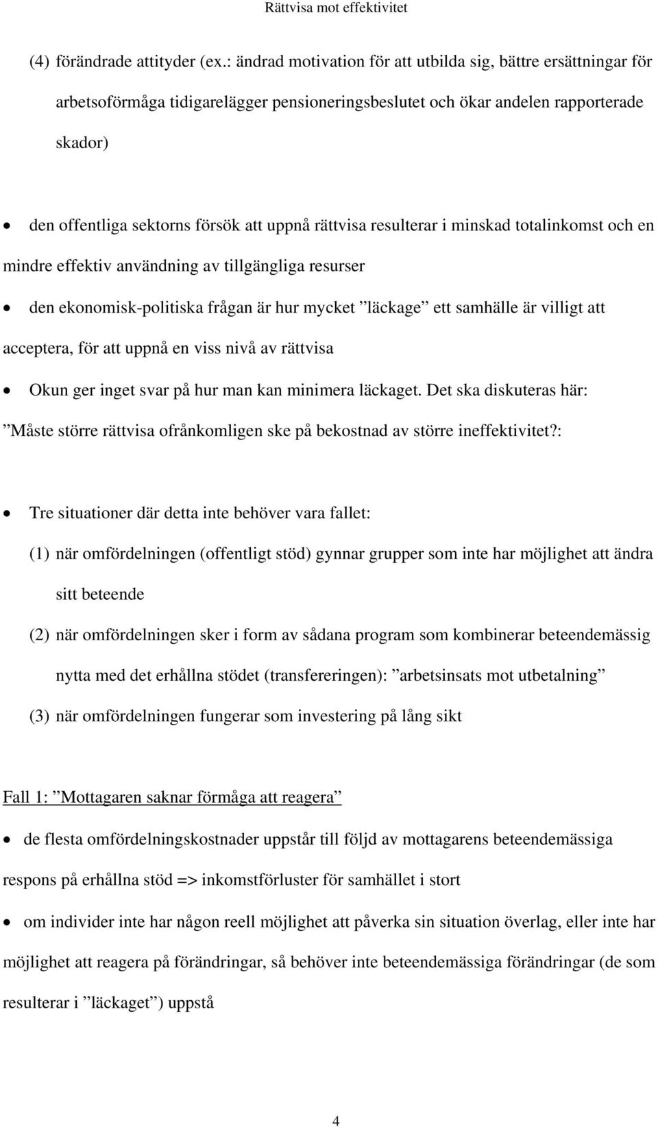 rättvisa resulterar i minskad totalinkomst och en mindre effektiv användning av tillgängliga resurser den ekonomisk-politiska frågan är hur mycket läckage ett samhälle är villigt att acceptera, för