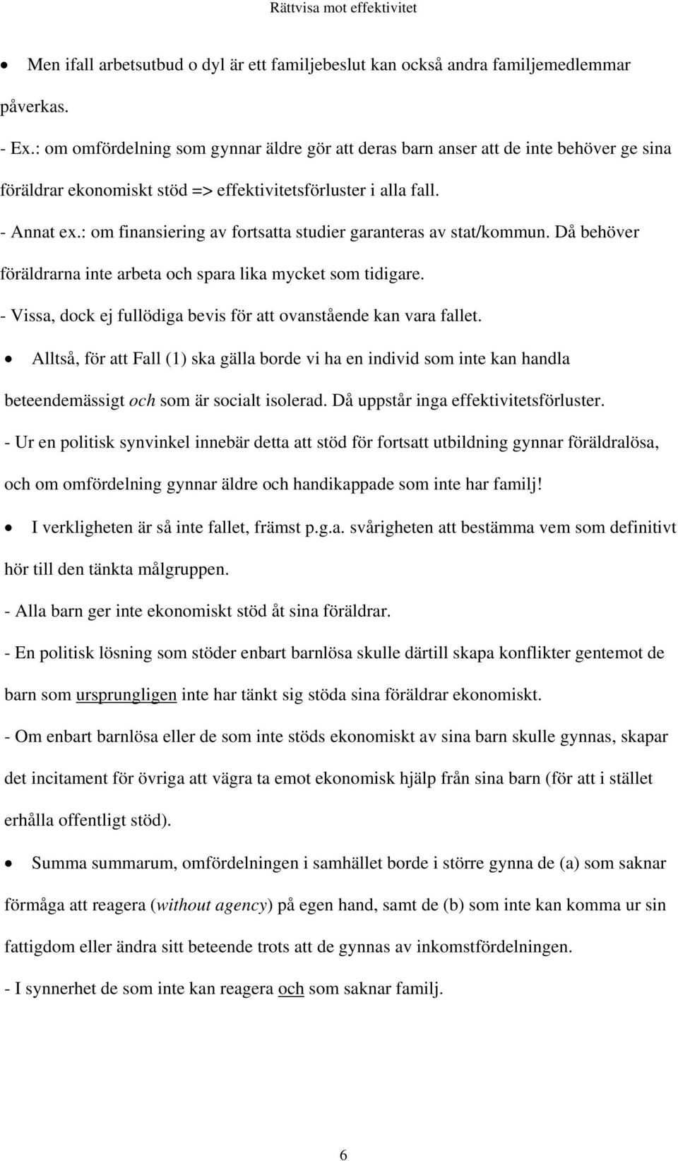 : om finansiering av fortsatta studier garanteras av stat/kommun. Då behöver föräldrarna inte arbeta och spara lika mycket som tidigare.