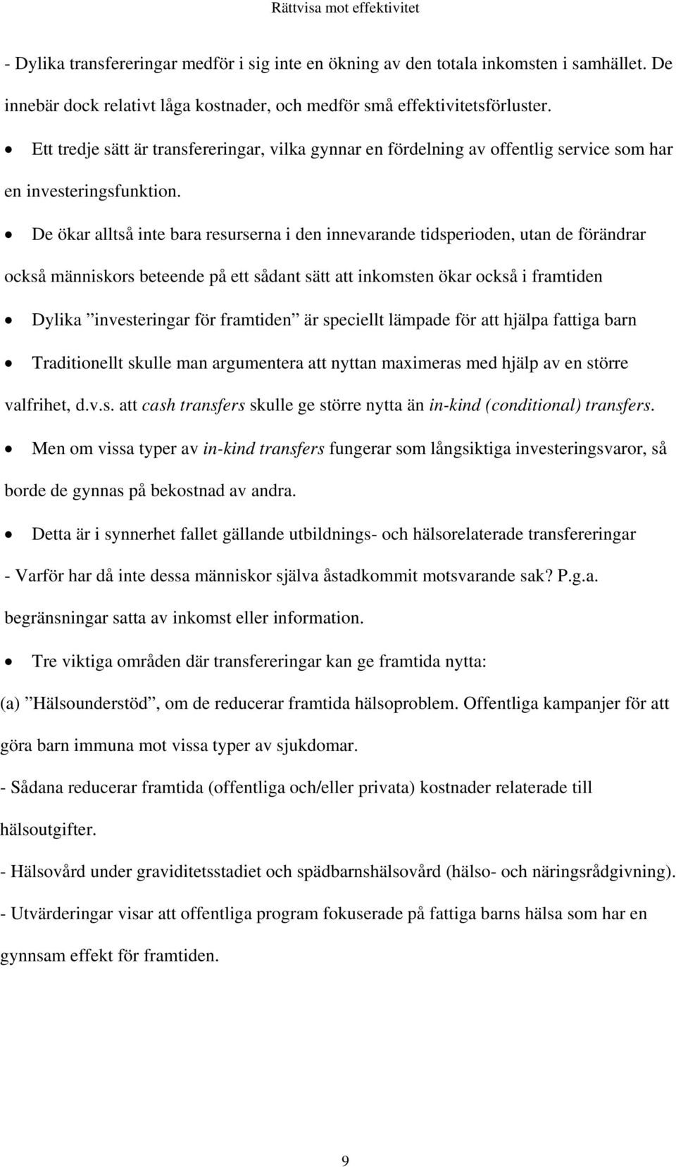 De ökar alltså inte bara resurserna i den innevarande tidsperioden, utan de förändrar också människors beteende på ett sådant sätt att inkomsten ökar också i framtiden Dylika investeringar för