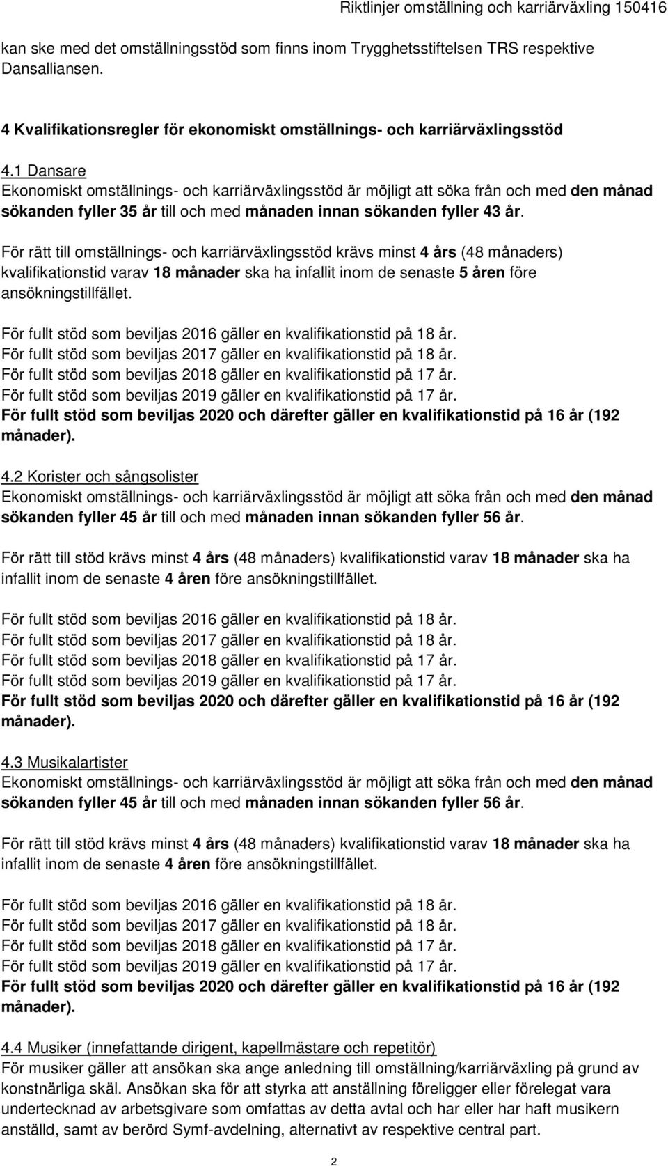 För rätt till omställnings- och karriärväxlingsstöd krävs minst 4 års (48 månaders) kvalifikationstid varav 18 månader ska ha infallit inom de senaste 5 åren före ansökningstillfället. 4.2 Korister och sångsolister sökanden fyller 45 år till och med månaden innan sökanden fyller 56 år.