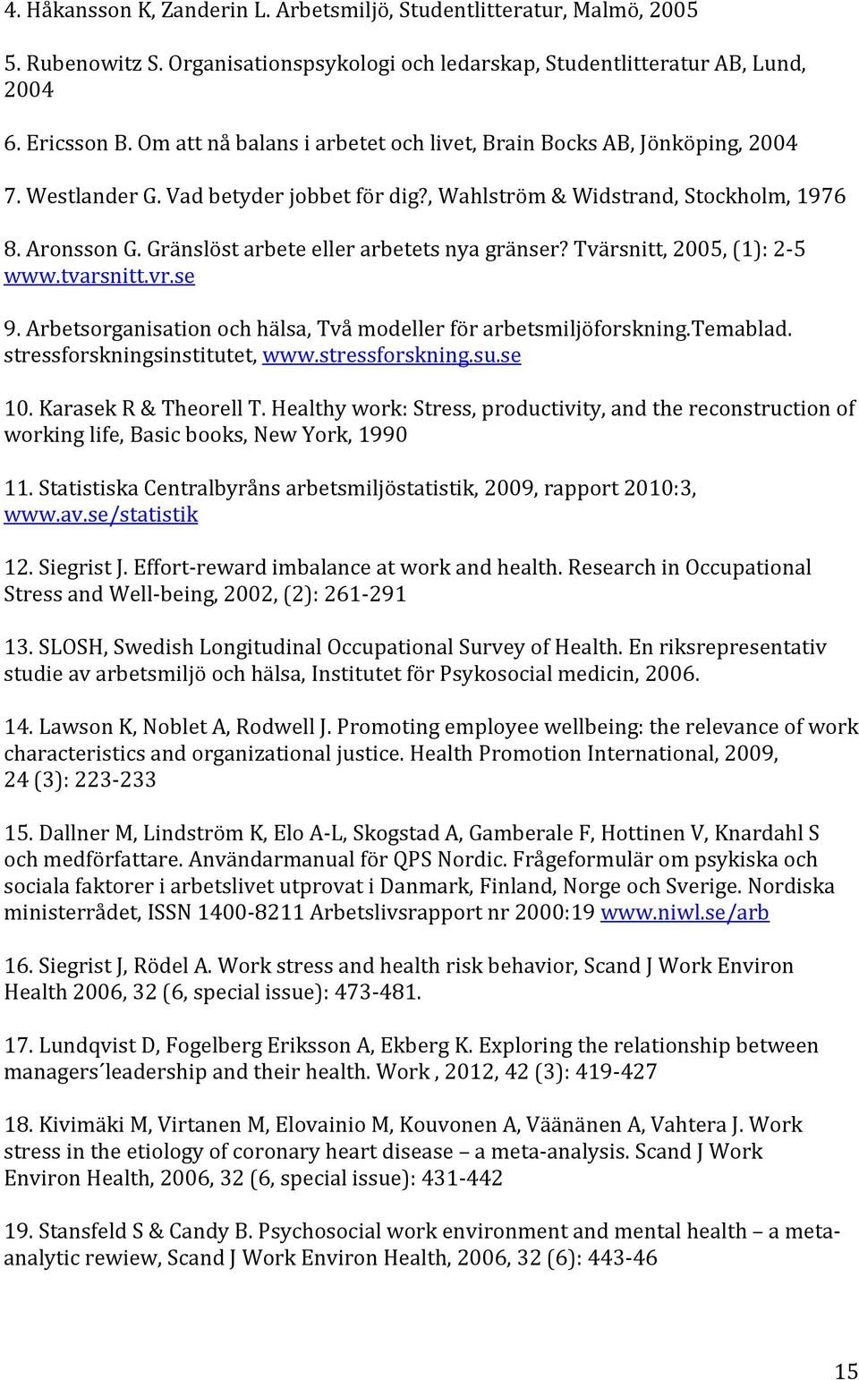 Gränslöst arbete eller arbetets nya gränser? Tvärsnitt, 2005, (1): 2-5 www.tvarsnitt.vr.se 9. Arbetsorganisation och hälsa, Två modeller för arbetsmiljöforskning.temablad.