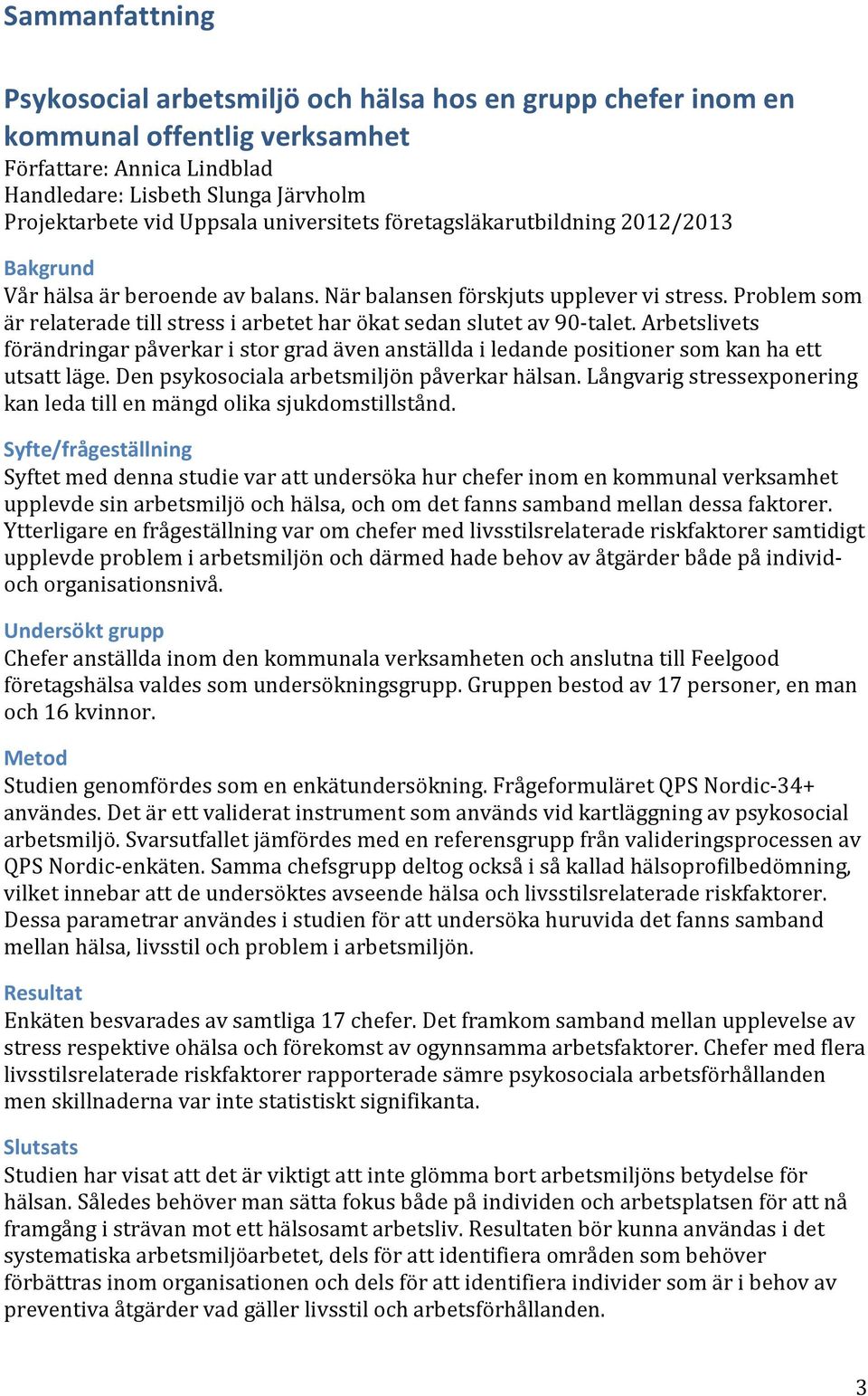 Problem som är relaterade till stress i arbetet har ökat sedan slutet av 90-talet. Arbetslivets förändringar påverkar i stor grad även anställda i ledande positioner som kan ha ett utsatt läge.