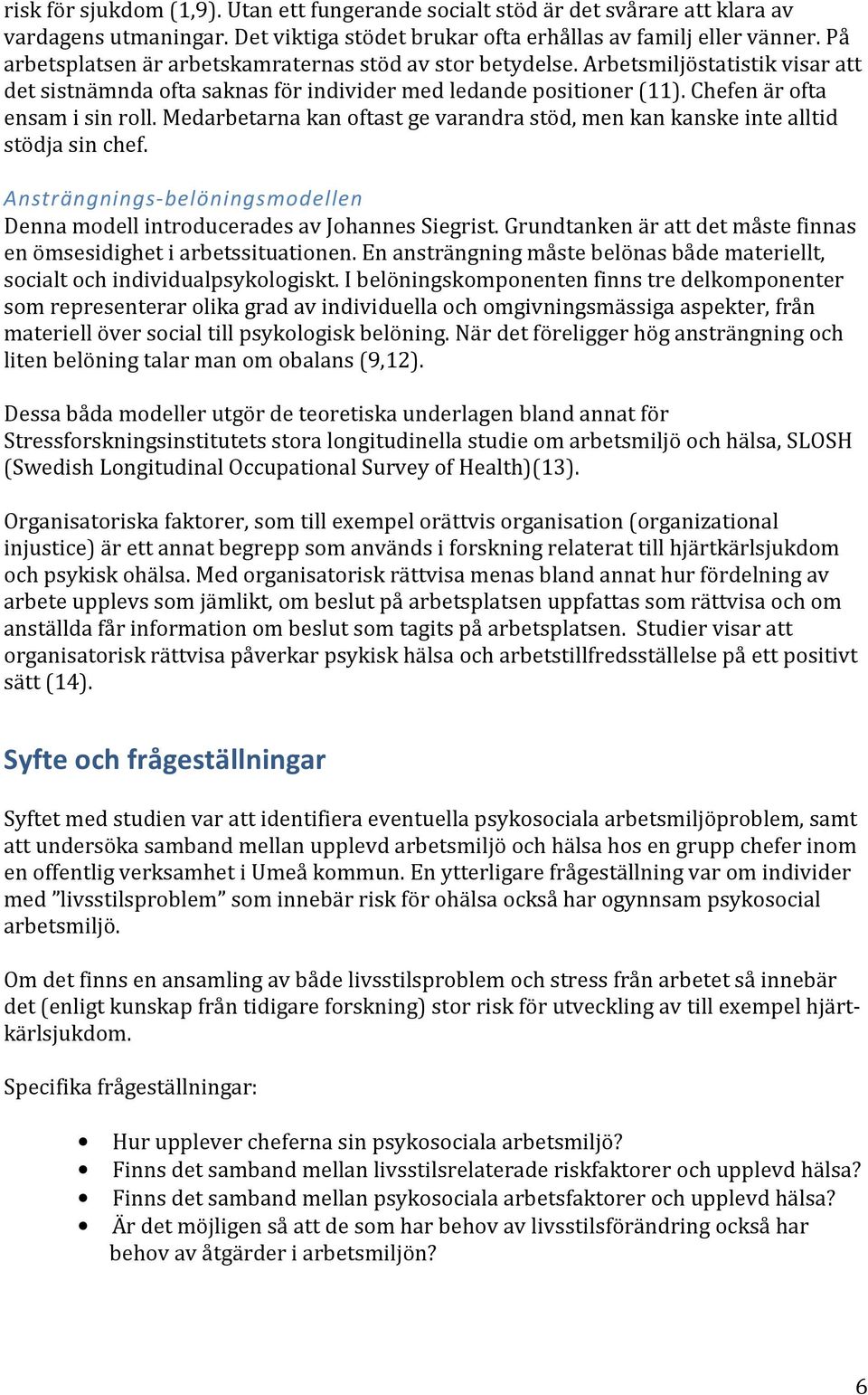 Medarbetarna kan oftast ge varandra stöd, men kan kanske inte alltid stödja sin chef. Ansträngnings-belöningsmodellen Denna modell introducerades av Johannes Siegrist.