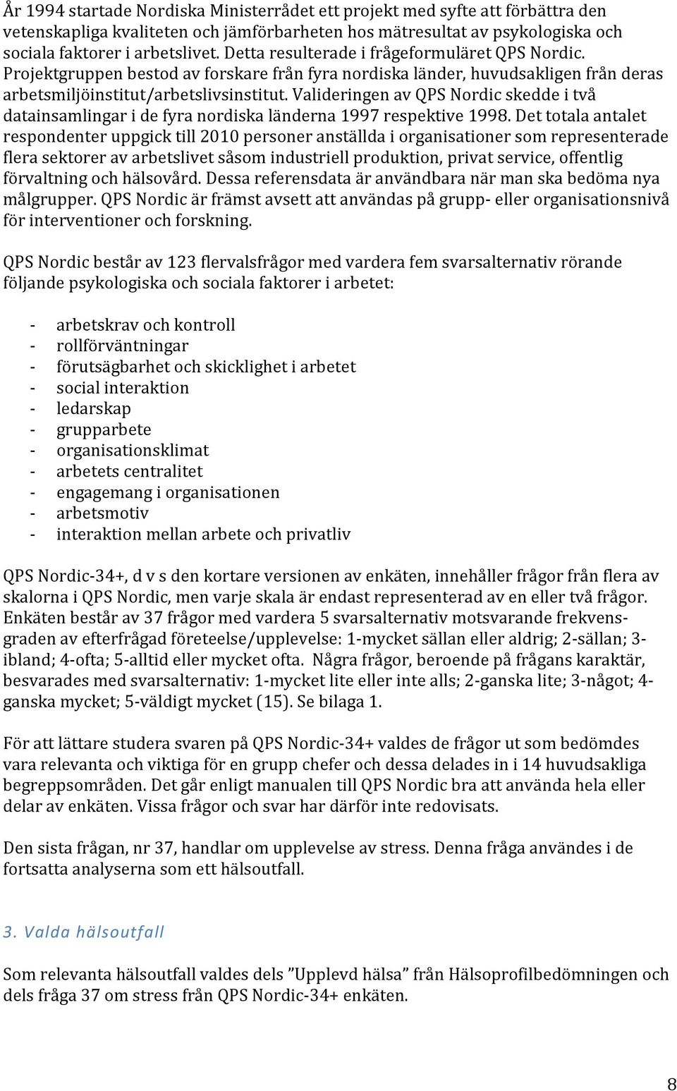 Valideringen av QPS Nordic skedde i två datainsamlingar i de fyra nordiska länderna 1997 respektive 1998.