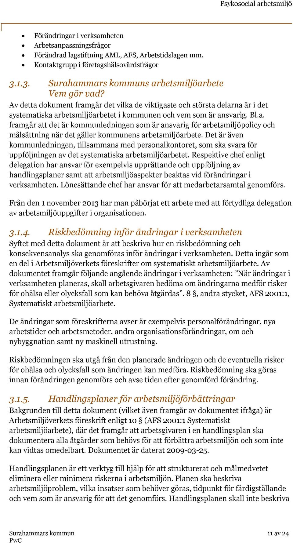 Det är även kommunledningen, tillsammans med personalkontoret, som ska svara för uppföljningen av det systematiska arbetsmiljöarbetet.