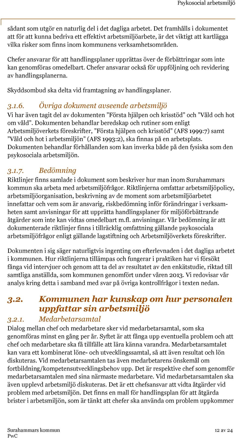 Chefer ansvarar för att handlingsplaner upprättas över de förbättringar som inte kan genomföras omedelbart. Chefer ansvarar också för uppföljning och revidering av handlingsplanerna.