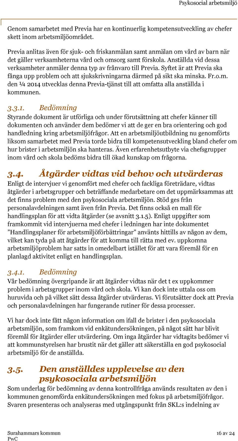 Anställda vid dessa verksamheter anmäler denna typ av frånvaro till Previa. Syftet är att Previa ska fånga upp problem och att sjukskrivningarna därmed på sikt ska minska. Fr.o.m. den ¼ 2014 utvecklas denna Previa-tjänst till att omfatta alla anställda i kommunen.