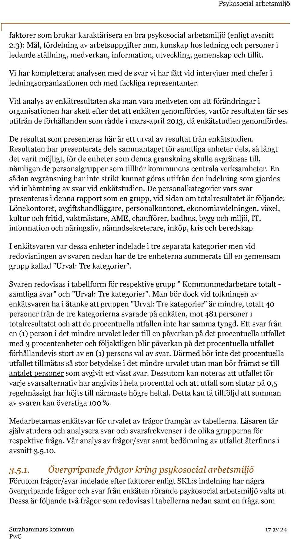 Vi har kompletterat analysen med de svar vi har fått vid intervjuer med chefer i ledningsorganisationen och med fackliga representanter.