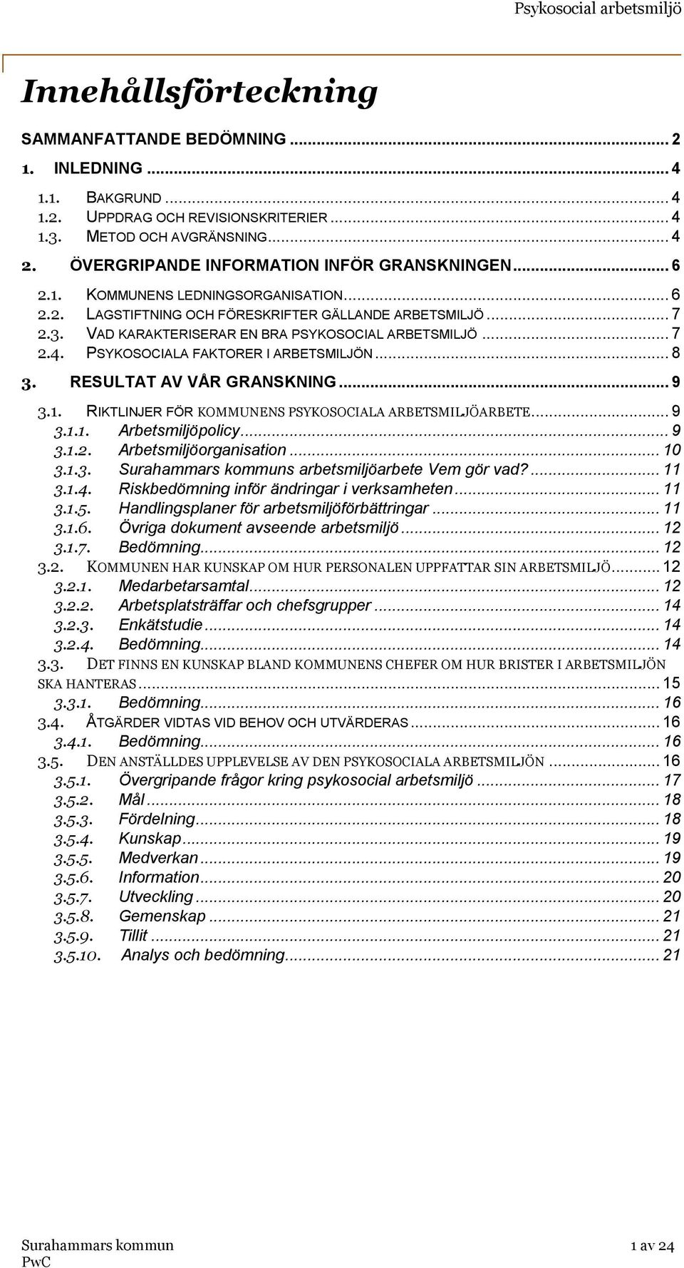 VAD KARAKTERISERAR EN BRA PSYKOSOCIAL ARBETSMILJÖ... 7 2.4. PSYKOSOCIALA FAKTORER I ARBETSMILJÖN... 8 3. RESULTAT AV VÅR GRANSKNING... 9 3.1. RIKTLINJER FÖR KOMMUNENS PSYKOSOCIALA ARBETSMILJÖARBETE.