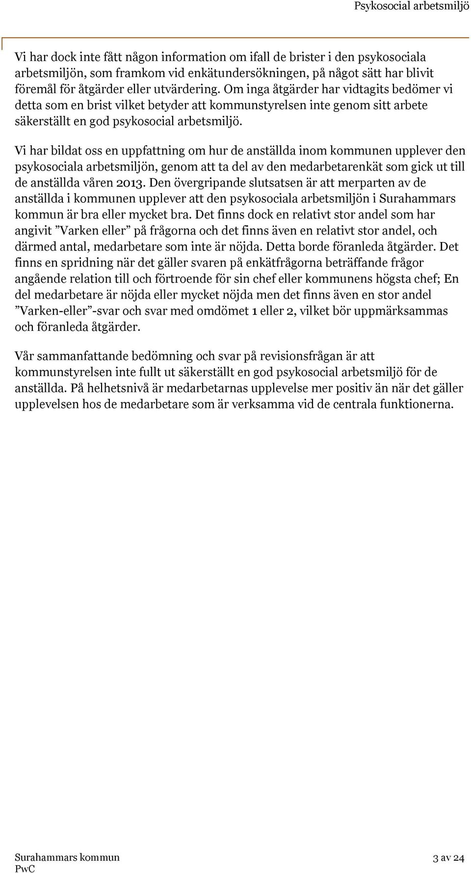 Vi har bildat oss en uppfattning om hur de anställda inom kommunen upplever den psykosociala arbetsmiljön, genom att ta del av den medarbetarenkät som gick ut till de anställda våren 2013.