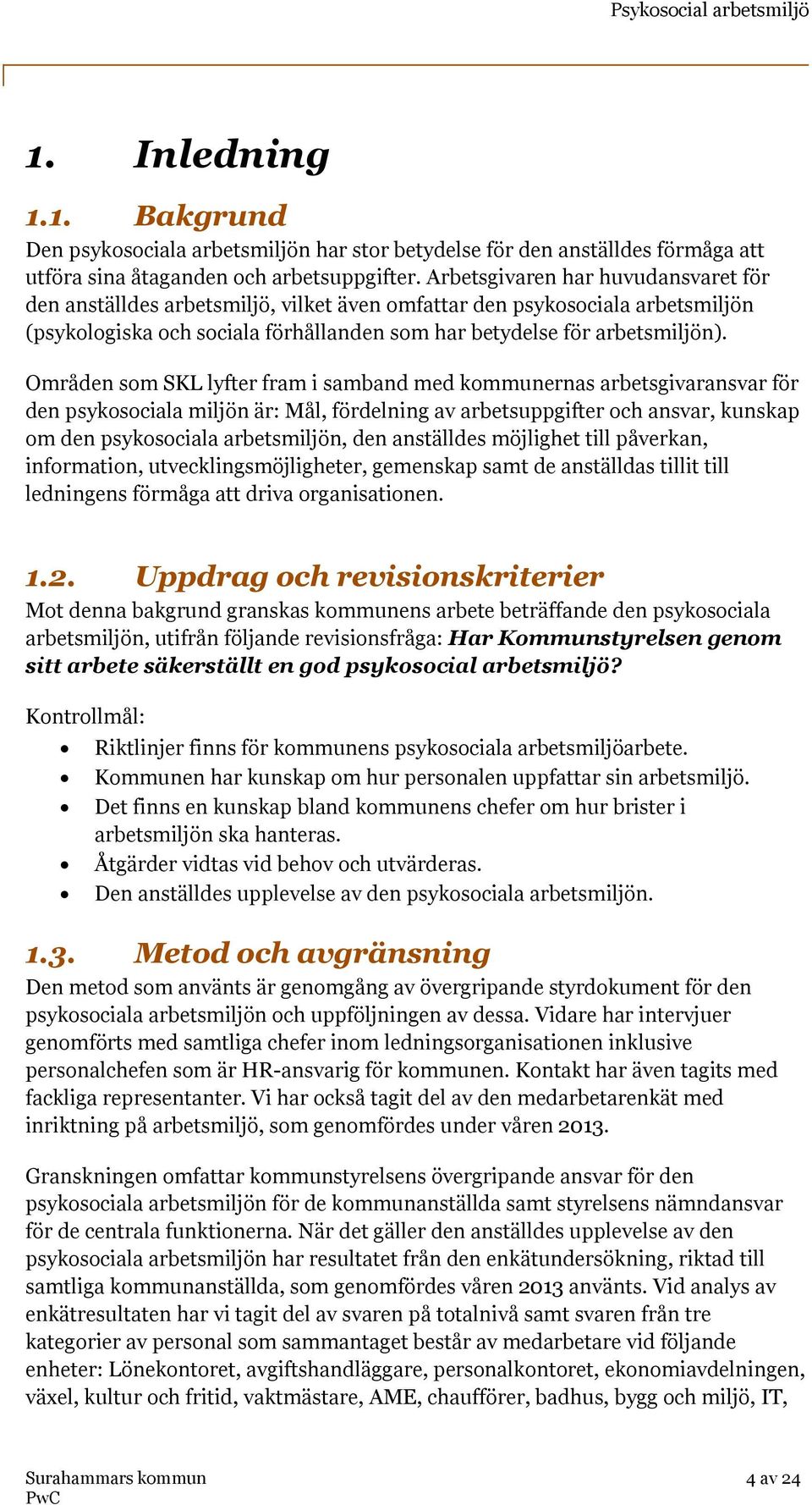 Områden som SKL lyfter fram i samband med kommunernas arbetsgivaransvar för den psykosociala miljön är: Mål, fördelning av arbetsuppgifter och ansvar, kunskap om den psykosociala arbetsmiljön, den