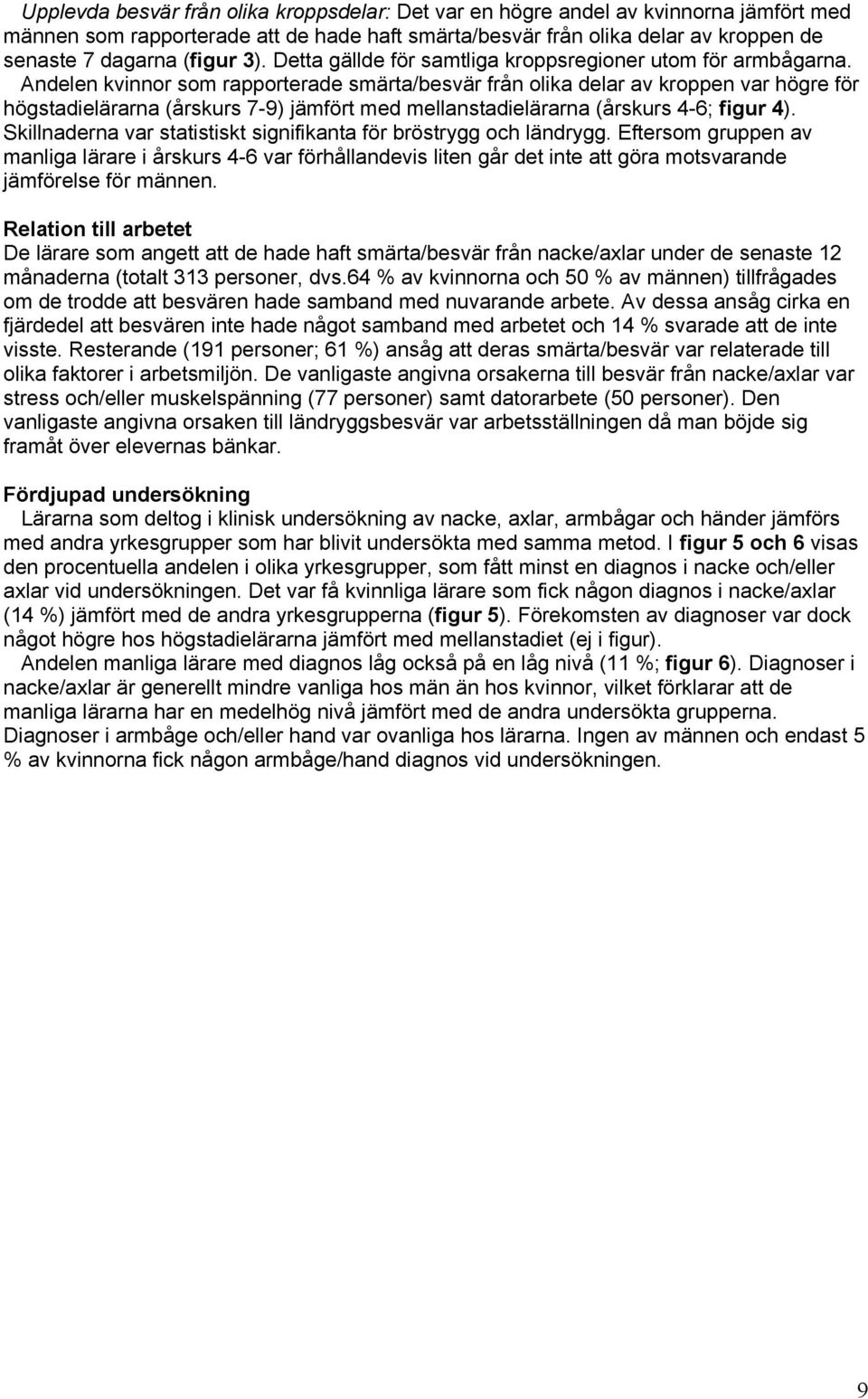 Andelen kvinnor som rapporterade smärta/besvär från olika delar av kroppen var högre för högstadielärarna (årskurs 7-9) jämfört med mellanstadielärarna (årskurs 4-6; figur 4).