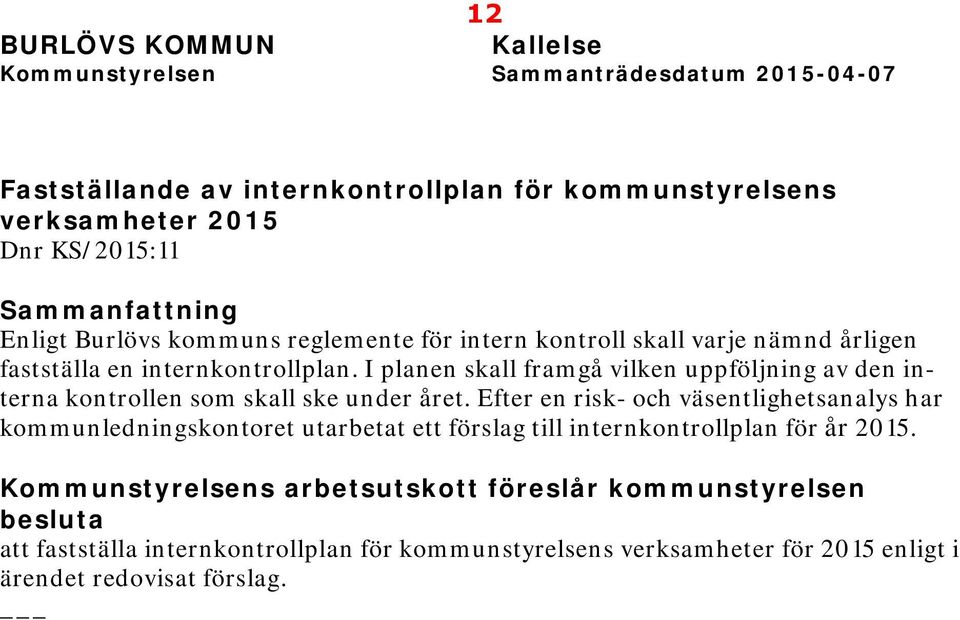 I planen skall framgå vilken uppföljning av den interna kontrollen som skall ske under året.