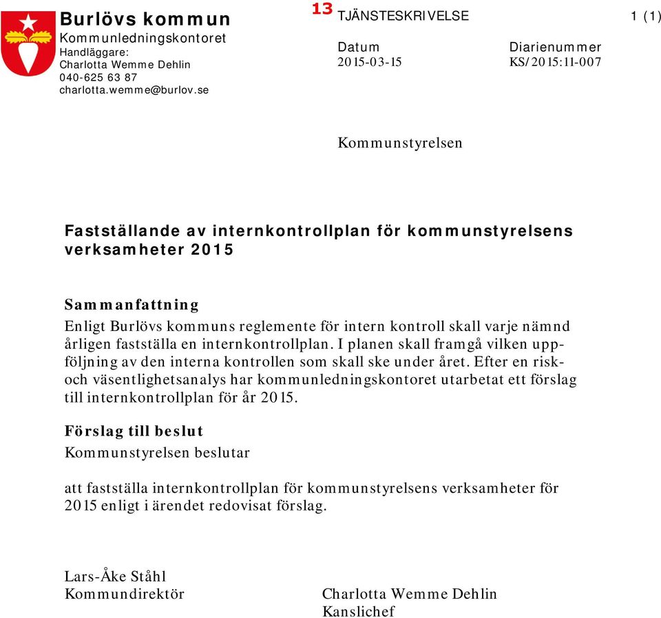 kommuns reglemente för intern kontroll skall varje nämnd årligen fastställa en internkontrollplan. I planen skall framgå vilken uppföljning av den interna kontrollen som skall ske under året.