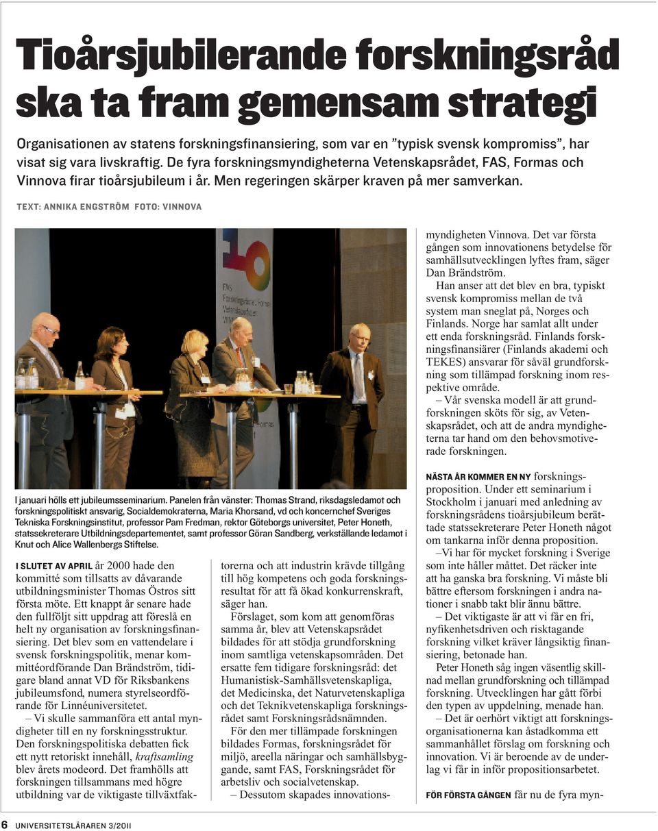 text: Annika Engström foto: vinnova torerna och att industrin krävde tillgång till hög kompetens och goda forskningsresultat för att få ökad konkurrenskraft, säger han.