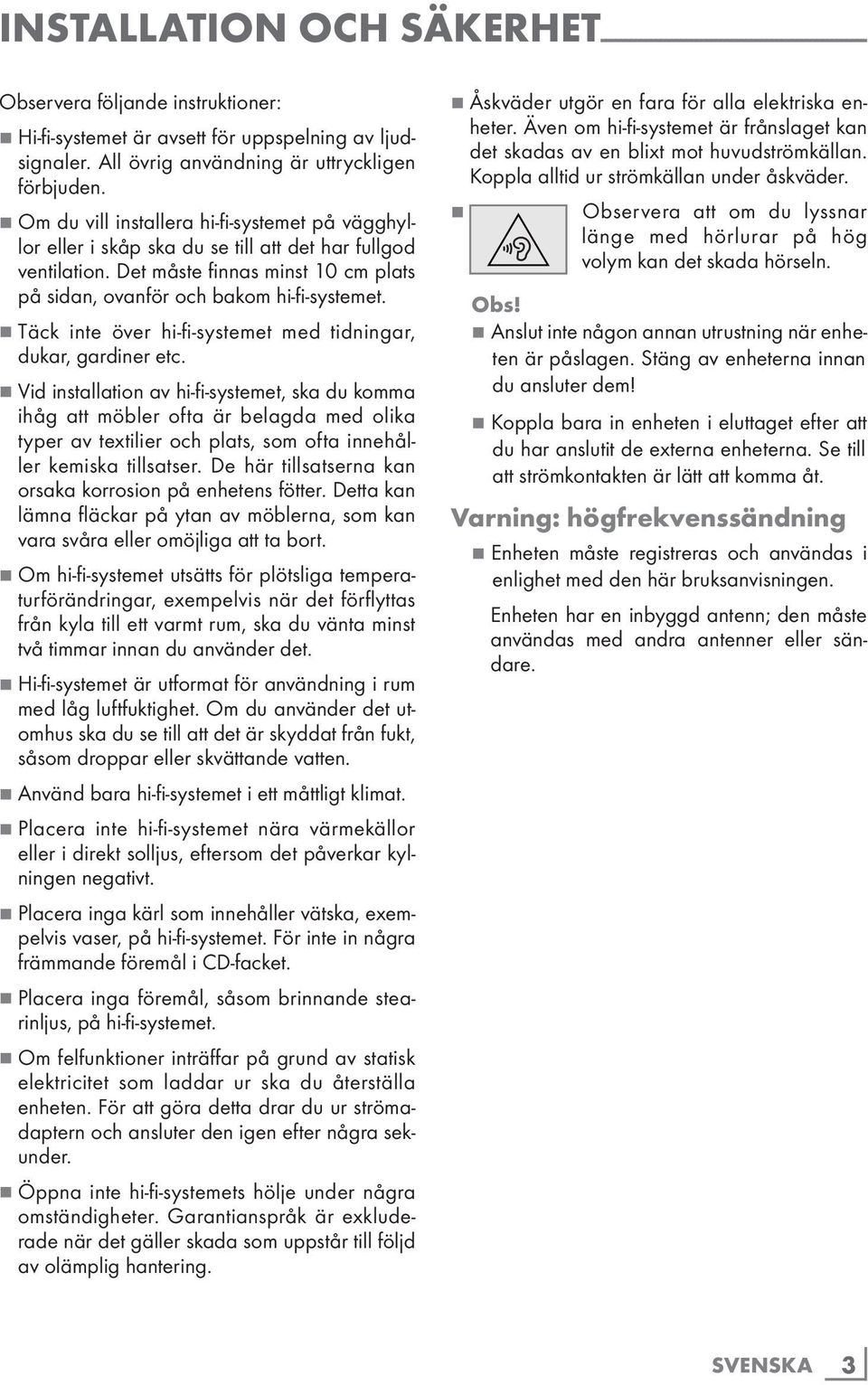 Det måste finnas minst 10 cm plats på sidan, ovanför och bakom hi-fi-systemet. 7 Täck inte över hi-fi-systemet med tidningar, dukar, gardiner etc.