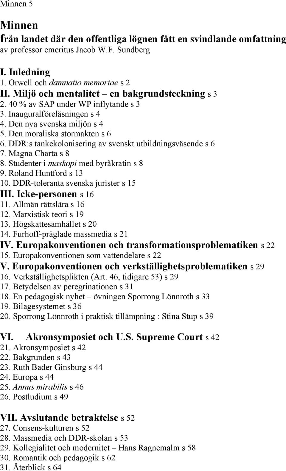 DDR:s tankekolonisering av svenskt utbildningsväsende s 6 7. Magna Charta s 8 8. Studenter i maskopi med byråkratin s 8 9. Roland Huntford s 13 10. DDR-toleranta svenska jurister s 15 III.