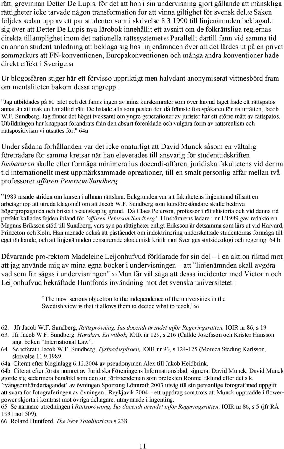 1990 till linjenämnden beklagade sig över att Detter De Lupis nya lärobok innehållit ett avsnitt om de folkrättsliga reglernas direkta tillämplighet inom det nationella rättssystemet 63 Parallellt