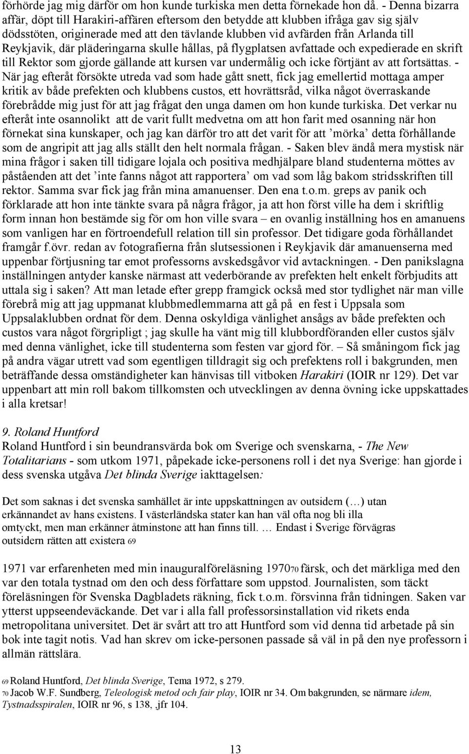 där pläderingarna skulle hållas, på flygplatsen avfattade och expedierade en skrift till Rektor som gjorde gällande att kursen var undermålig och icke förtjänt av att fortsättas.