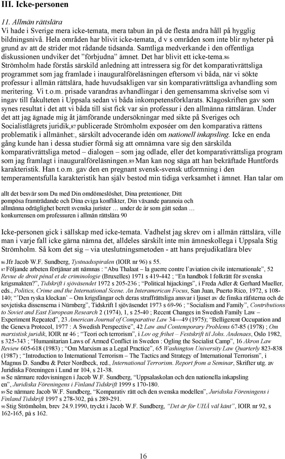 Samtliga medverkande i den offentliga diskussionen undviker det förbjudna ämnet. Det har blivit ett icke-tema.