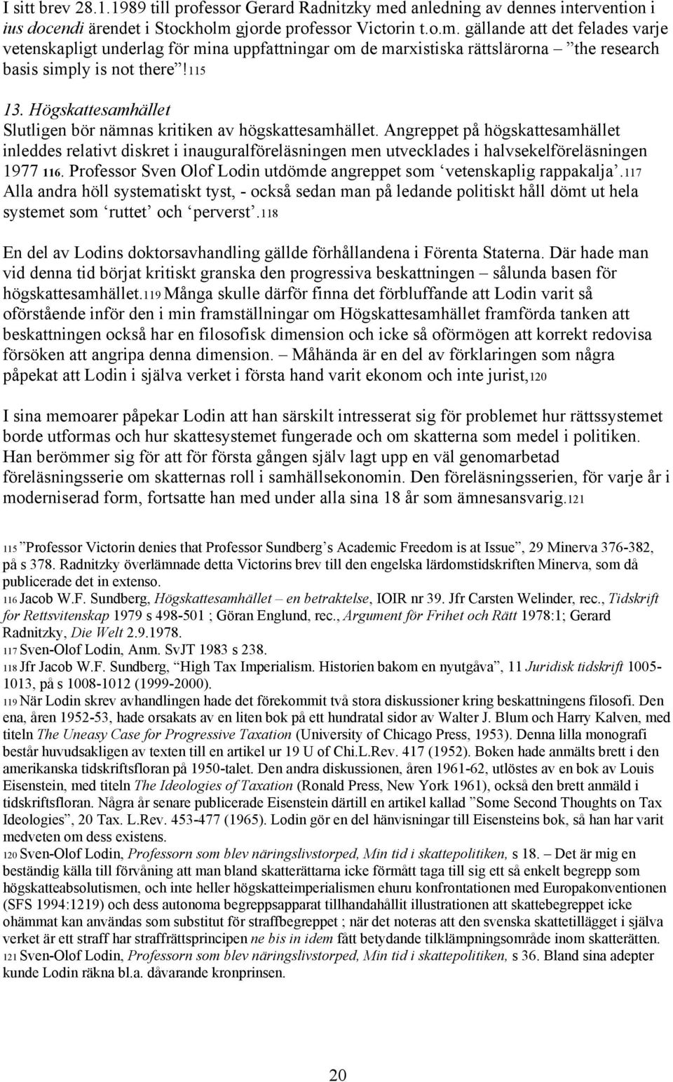 gjorde professor Victorin t.o.m. gällande att det felades varje vetenskapligt underlag för mina uppfattningar om de marxistiska rättslärorna the research basis simply is not there!115 13.