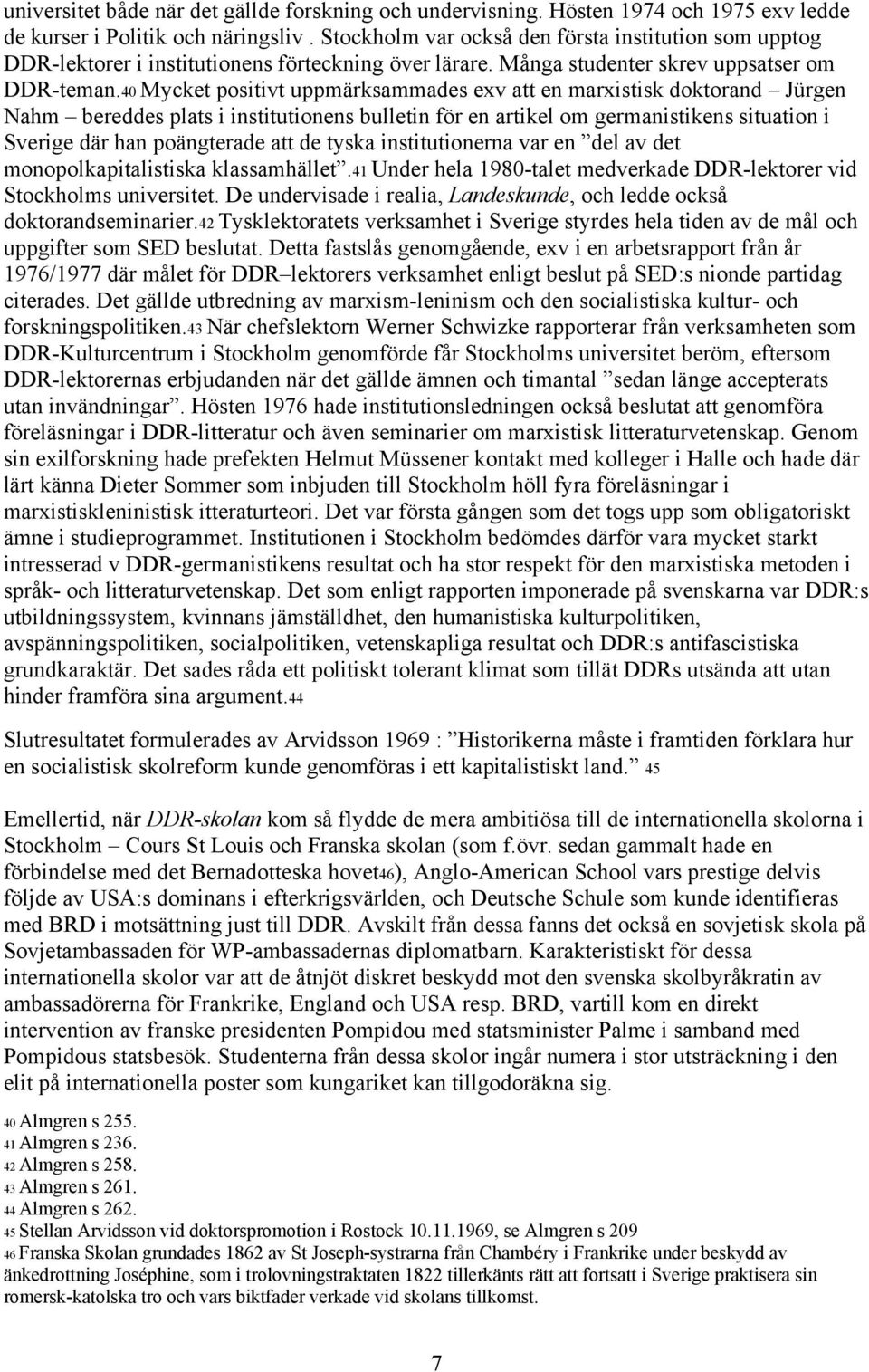 40 Mycket positivt uppmärksammades exv att en marxistisk doktorand Jürgen Nahm bereddes plats i institutionens bulletin för en artikel om germanistikens situation i Sverige där han poängterade att de