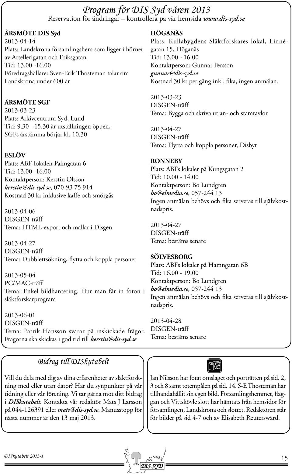 00 Föredragshållare: Sven-Erik Thosteman talar om Landskrona under 600 år ÅRSMÖTE SGF 2013-03-23 Plats: Arkivcentrum Syd, Lund Tid: 9.30-15.30 är utställningen öppen, SGFs årstämma börjar kl. 10.