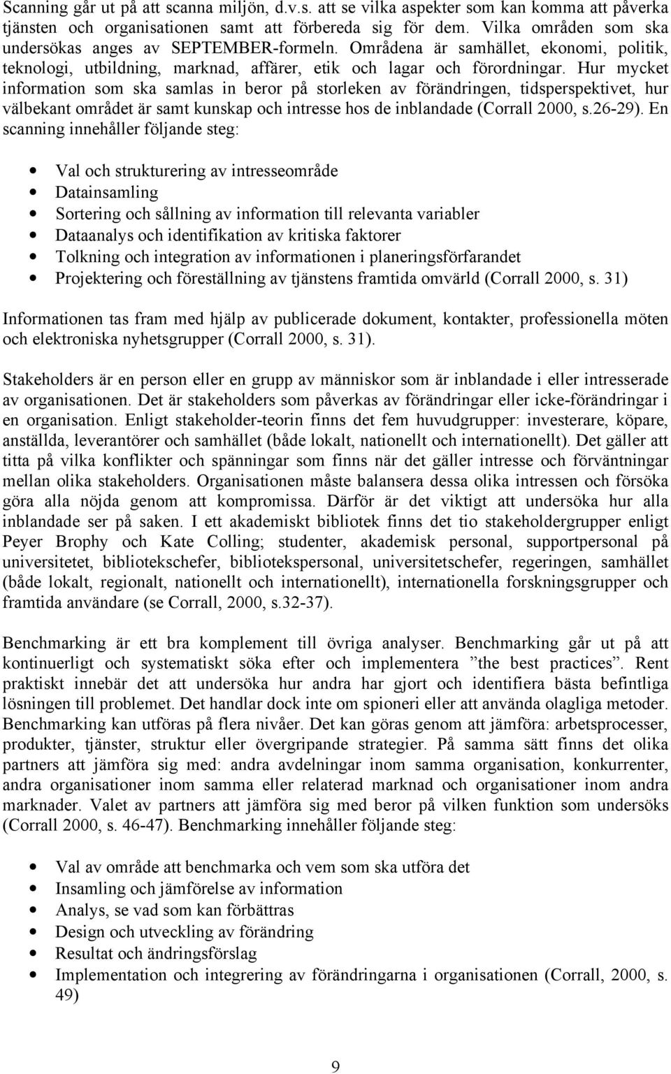 Hur mycket information som ska samlas in beror på storleken av förändringen, tidsperspektivet, hur välbekant området är samt kunskap och intresse hos de inblandade (Corrall 2000, s.26-29).