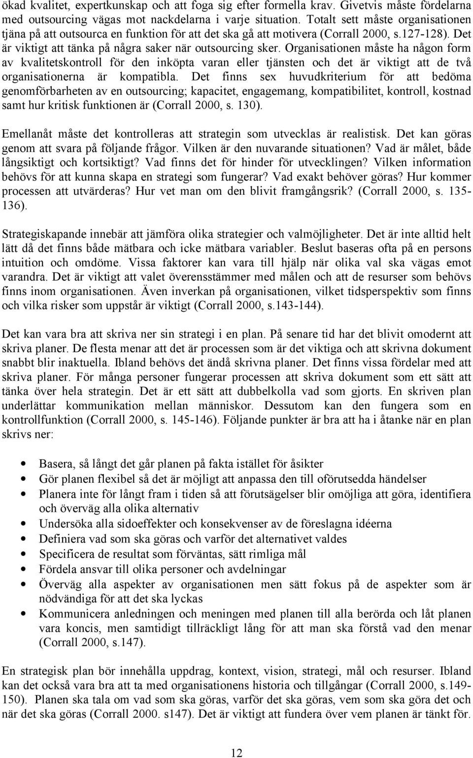 Organisationen måste ha någon form av kvalitetskontroll för den inköpta varan eller tjänsten och det är viktigt att de två organisationerna är kompatibla.