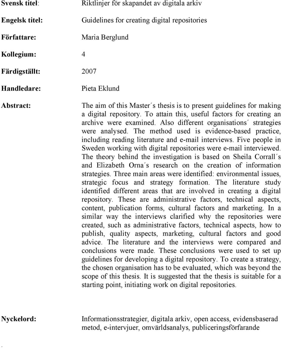 Also different organisations strategies were analysed. The method used is evidence-based practice, including reading literature and e-mail interviews.