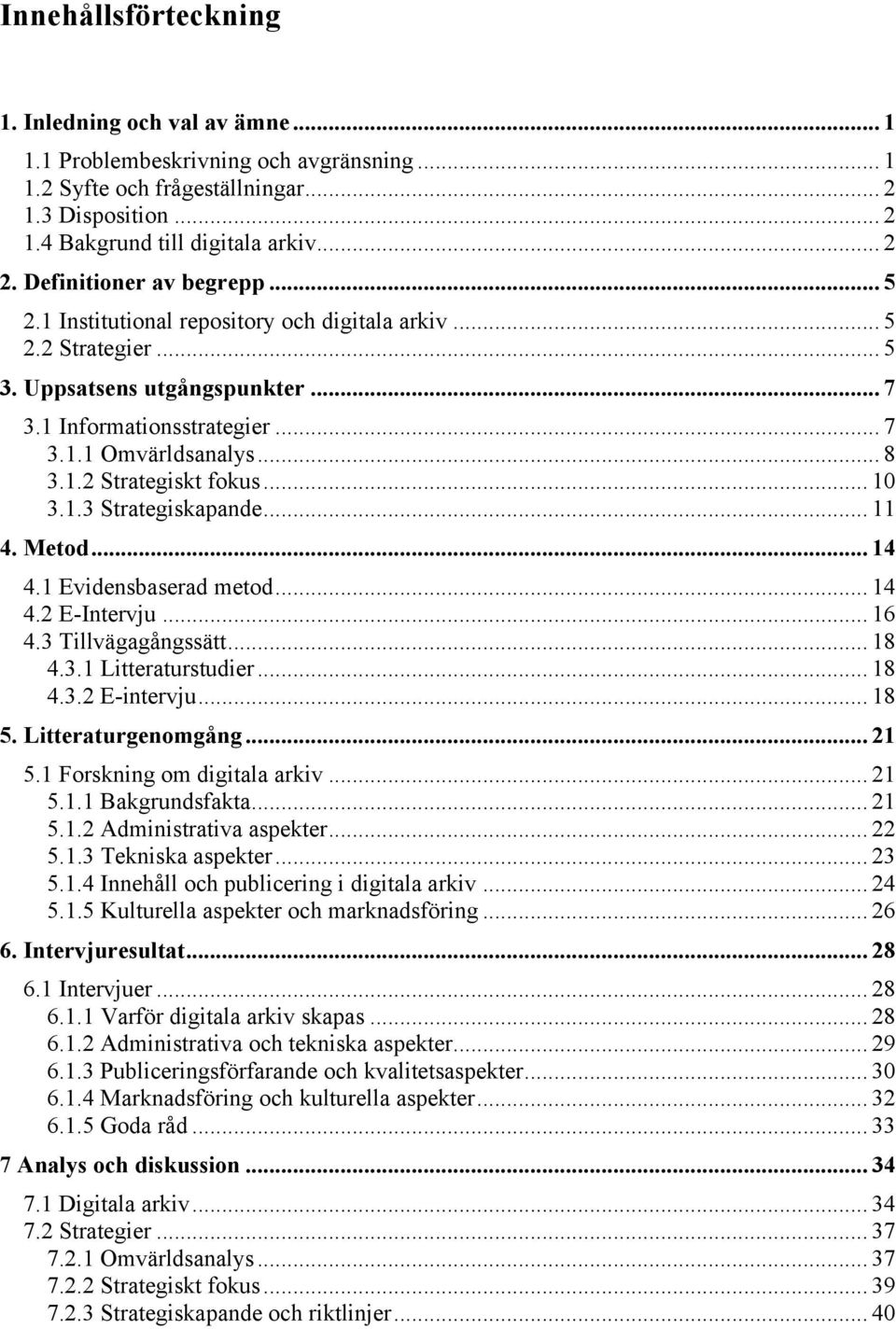 .. 10 3.1.3 Strategiskapande... 11 4. Metod... 14 4.1 Evidensbaserad metod... 14 4.2 E-Intervju... 16 4.3 Tillvägagångssätt... 18 4.3.1 Litteraturstudier... 18 4.3.2 E-intervju... 18 5.