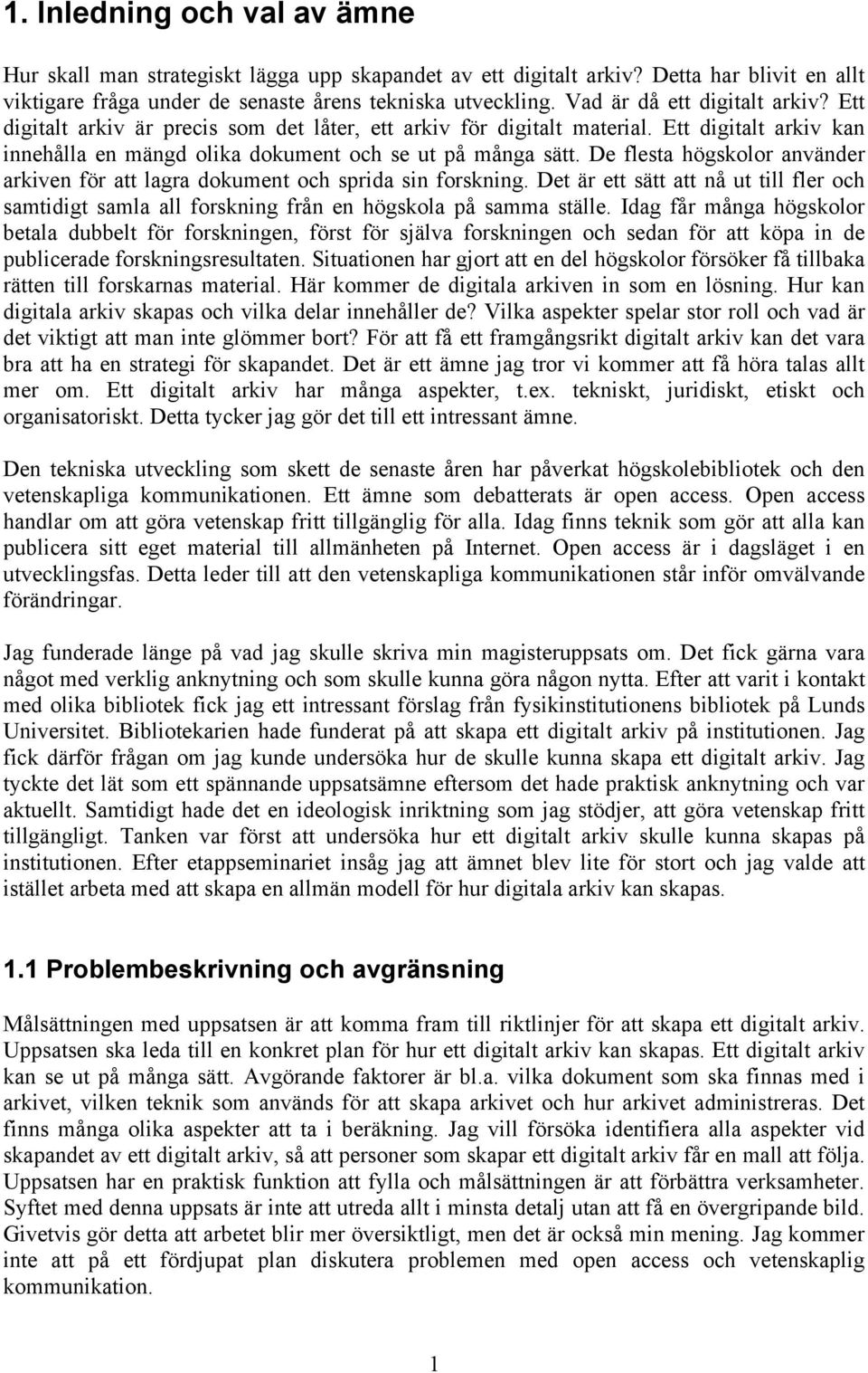 De flesta högskolor använder arkiven för att lagra dokument och sprida sin forskning. Det är ett sätt att nå ut till fler och samtidigt samla all forskning från en högskola på samma ställe.