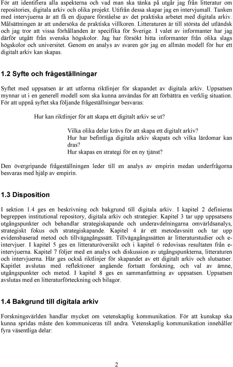 Litteraturen är till största del utländsk och jag tror att vissa förhållanden är specifika för Sverige. I valet av informanter har jag därför utgått från svenska högskolor.