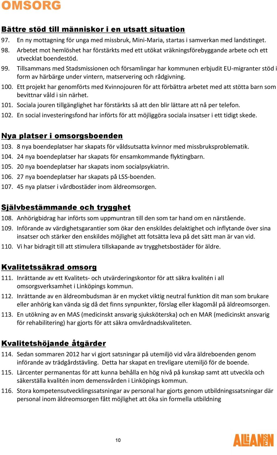 Tillsammans med Stadsmissionen och församlingar har kommunen erbjudit EU-migranter stöd i form av härbärge under vintern, matservering och rådgivning. 100.