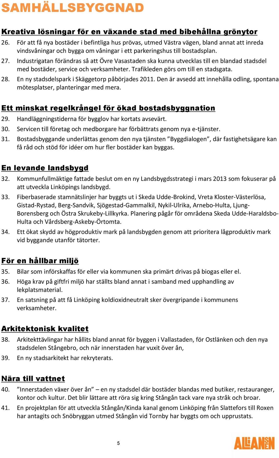 Industrigatan förändras så att Övre Vasastaden ska kunna utvecklas till en blandad stadsdel med bostäder, service och verksamheter. Trafikleden görs om till en stadsgata. 28.