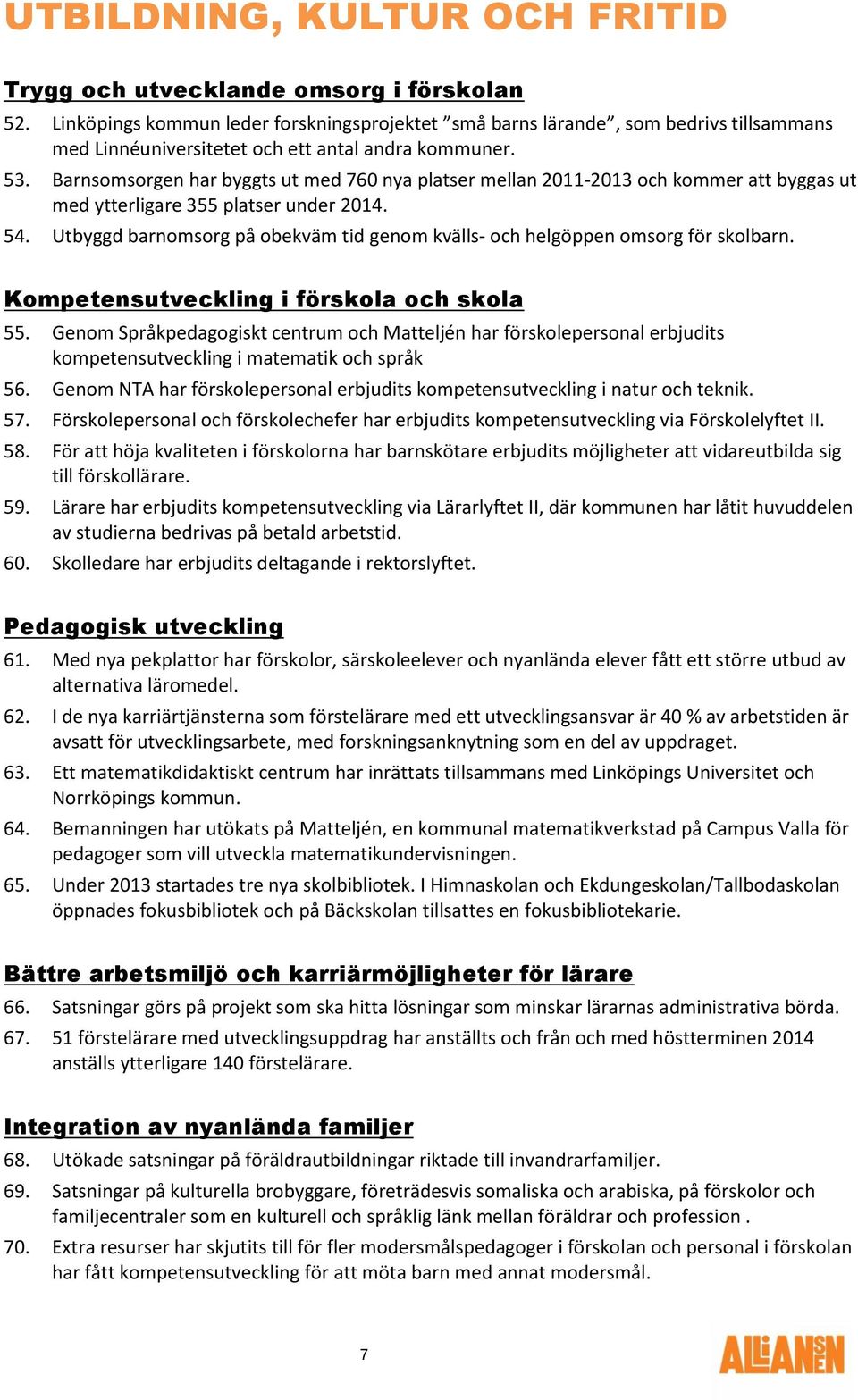 Barnsomsorgen har byggts ut med 760 nya platser mellan 2011-2013 och kommer att byggas ut med ytterligare 355 platser under 2014. 54.