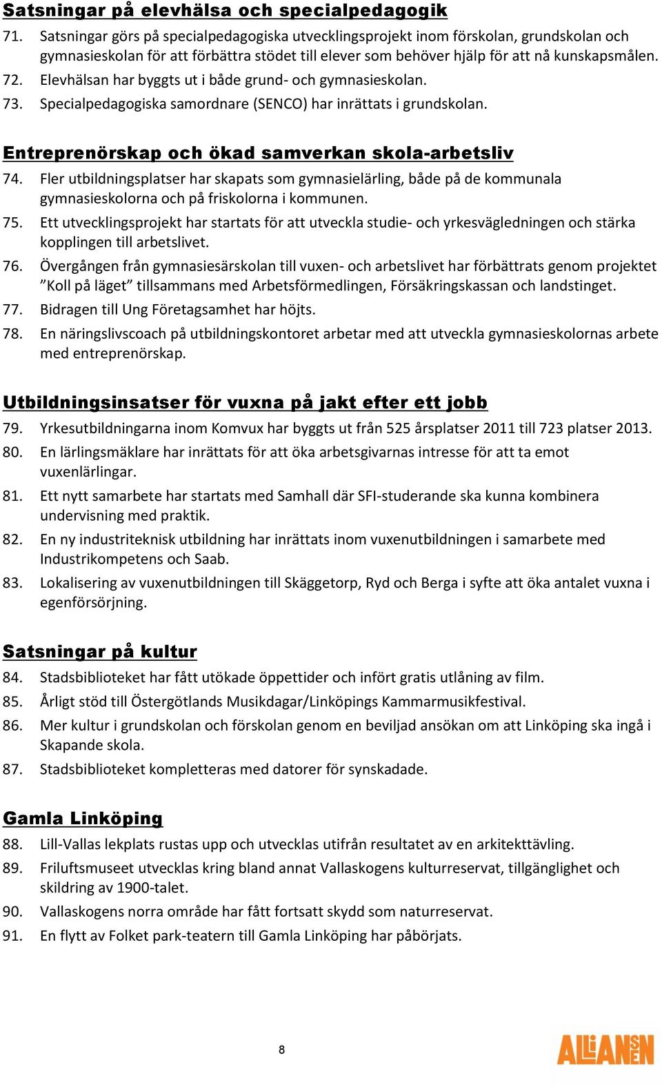 Elevhälsan har byggts ut i både grund- och gymnasieskolan. 73. Specialpedagogiska samordnare (SENCO) har inrättats i grundskolan. Entreprenörskap och ökad samverkan skola-arbetsliv 74.