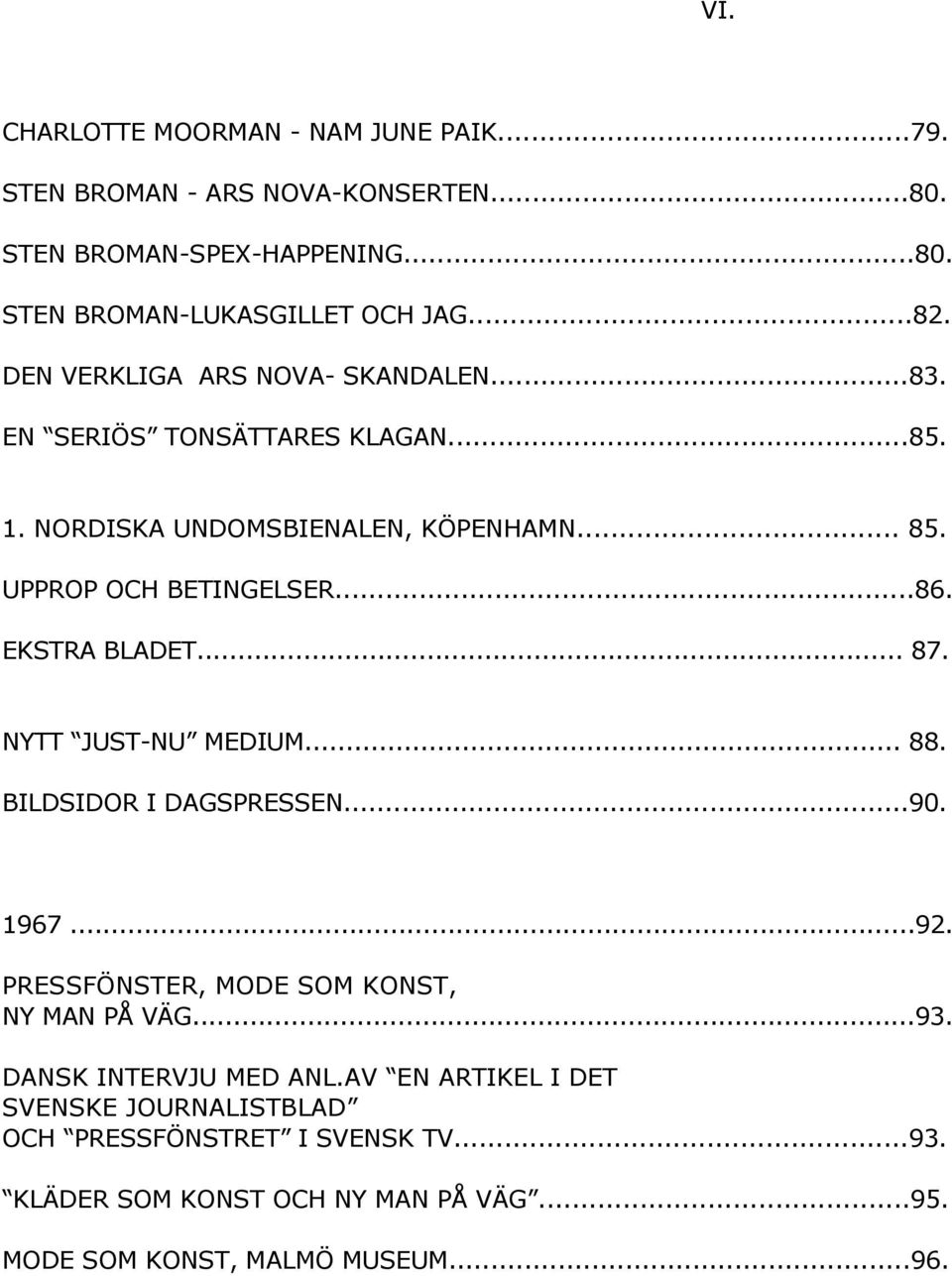 EKSTRA BLADET... 87. NYTT JUST-NU MEDIUM... 88. BILDSIDOR I DAGSPRESSEN...90. 1967...92. PRESSFÖNSTER, MODE SOM KONST, NY MAN PÅ VÄG...93.