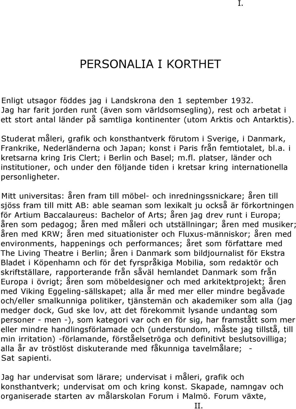 Studerat måleri, grafik och konsthantverk förutom i Sverige, i Danmark, Frankrike, Nederländerna och Japan; konst i Paris från femtiotalet, bl.a. i kretsarna kring Iris Clert; i Berlin och Basel; m.