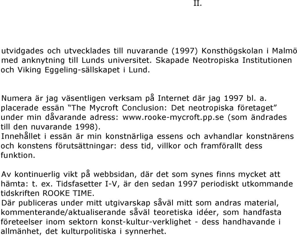 se (som ändrades till den nuvarande 1998). Innehållet i essän är min konstnärliga essens och avhandlar konstnärens och konstens förutsättningar: dess tid, villkor och framförallt dess funktion.