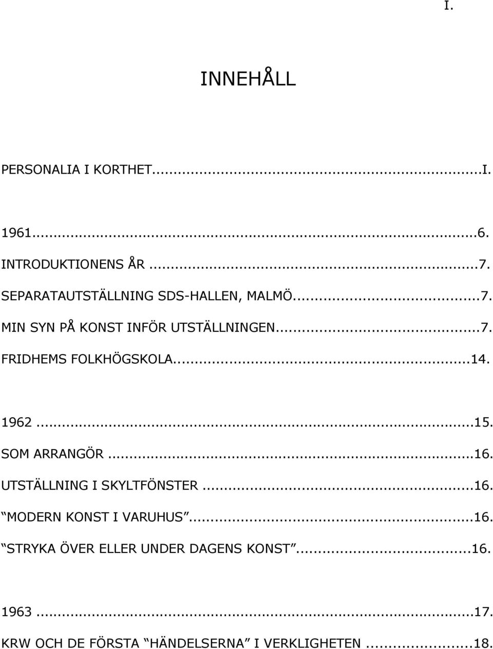 ..14. 1962...15. SOM ARRANGÖR...16. UTSTÄLLNING I SKYLTFÖNSTER...16. MODERN KONST I VARUHUS...16. STRYKA ÖVER ELLER UNDER DAGENS KONST.