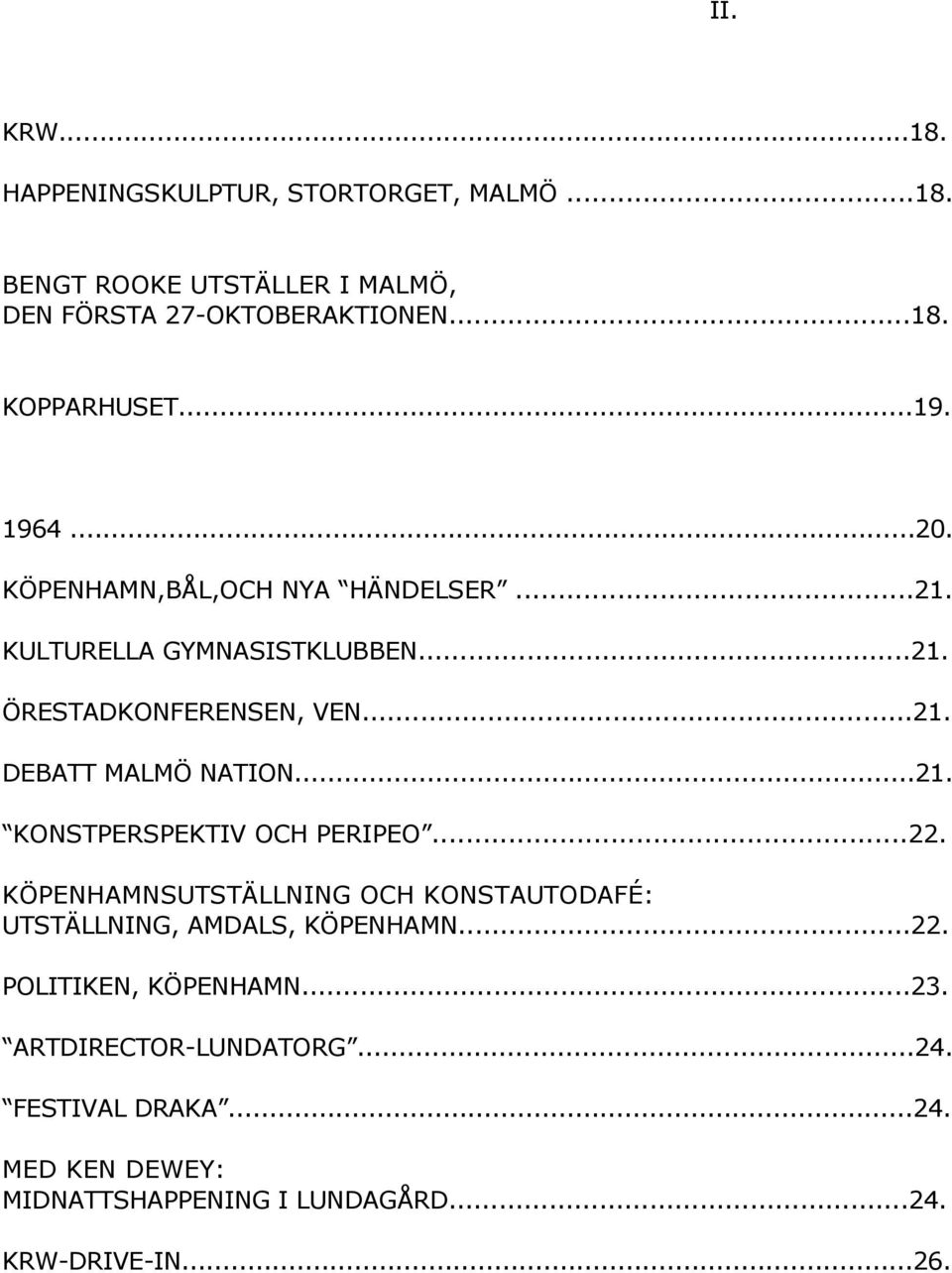 ..21. KONSTPERSPEKTIV OCH PERIPEO...22. KÖPENHAMNSUTSTÄLLNING OCH KONSTAUTODAFÉ: UTSTÄLLNING, AMDALS, KÖPENHAMN...22. POLITIKEN, KÖPENHAMN.