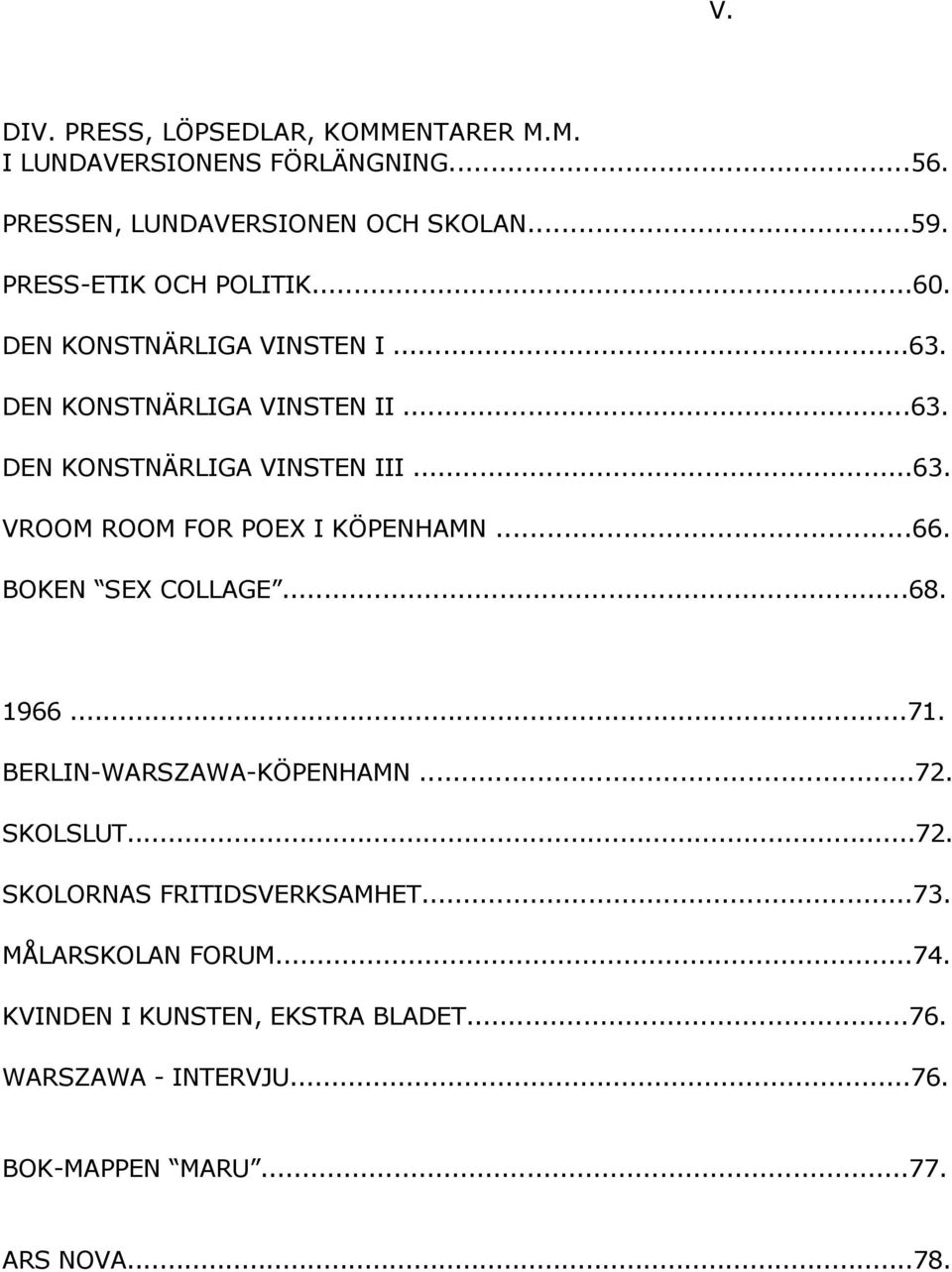 ..66. BOKEN SEX COLLAGE...68. 1966...71. BERLIN-WARSZAWA-KÖPENHAMN...72. SKOLSLUT...72. SKOLORNAS FRITIDSVERKSAMHET...73.